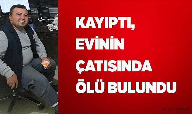 Kayıptı, evinin çatısında ölü bulundu