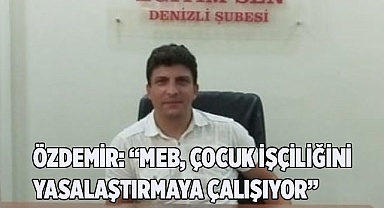 “MEB, ÇOCUK İŞÇİLİĞİNİ YASALAŞTIRMAYA ÇALIŞIYOR”