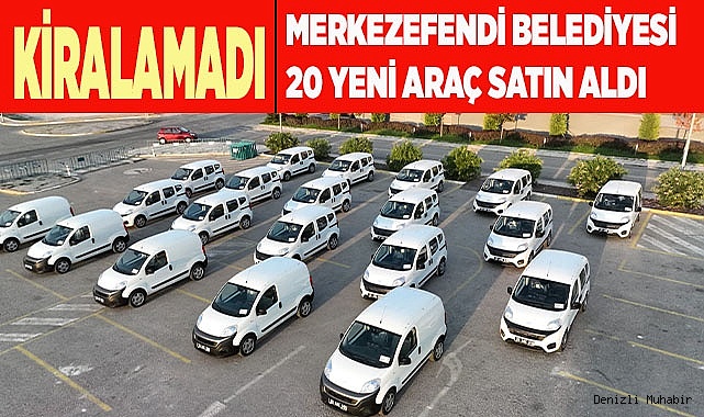MERKEZEFENDİ BELEDİYESİ 20 YENİ ARAÇ SATIN ALDI