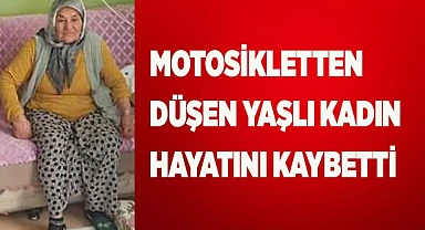Motosikletten düşen yaşlı kadın hayatını kaybetti