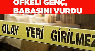 Öfkeli genç babasını vurdu