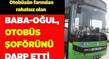 Otobüsün farından rahatsız olan baba-oğul, şoförü dövdü