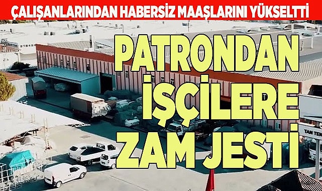 PATRONDAN İŞÇİLERE ZAM JESTİ