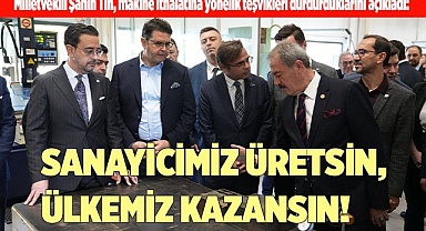 SANAYİCİMİZ ÜRETSİN, ÜLKEMİZ KAZANSIN!