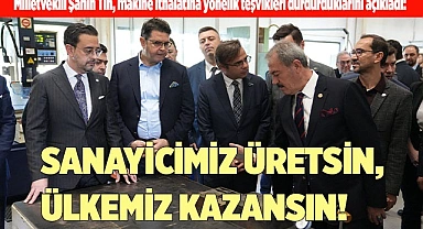 SANAYİCİMİZ ÜRETSİN, ÜLKEMİZ KAZANSIN!