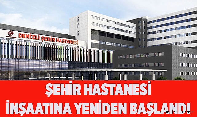 ŞEHİR HASTANESİ İNŞAATINA YENİDEN BAŞLANDI