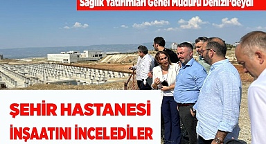 ŞEHİR HASTANESİ İNŞAATINI İNCELEDİLER