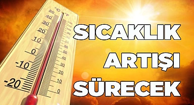 Sıcaklıklar mevsim normallerinin üzerinde artmaya devam ediyor