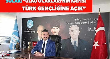 SOLAK: “ÜLKÜ OCAKLARI’NIN KAPISI TÜRK GENÇLİĞİNE AÇIK”