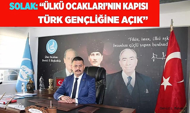 SOLAK: “ÜLKÜ OCAKLARI’NIN KAPISI TÜRK GENÇLİĞİNE AÇIK”