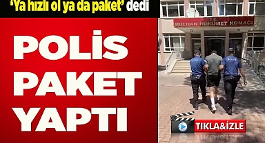 ‘Ya hızlı ol ya da paket’ dedi, cezayı yedi