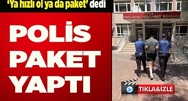 ‘Ya hızlı ol ya da paket’ dedi, cezayı yedi