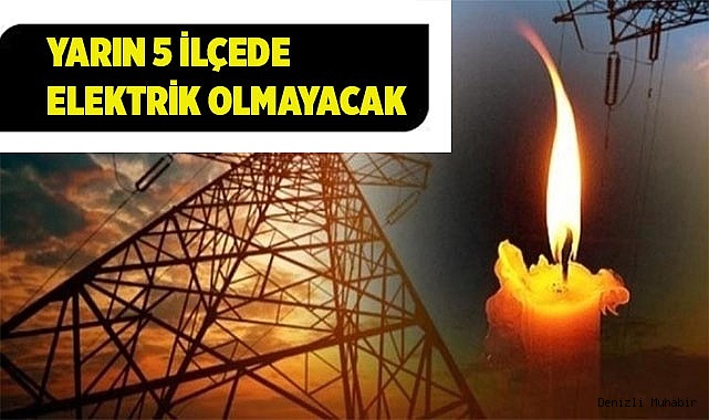 YARIN 5 İLÇEDE ELEKTRİK OLMAYACAK
