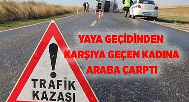 Yaya geçidinden karşıya geçen kadına araba çarptı