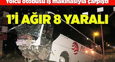 Yolcu otobüsü iş makinasıyla çarpıştı 1’i ağır 8 yaralı
