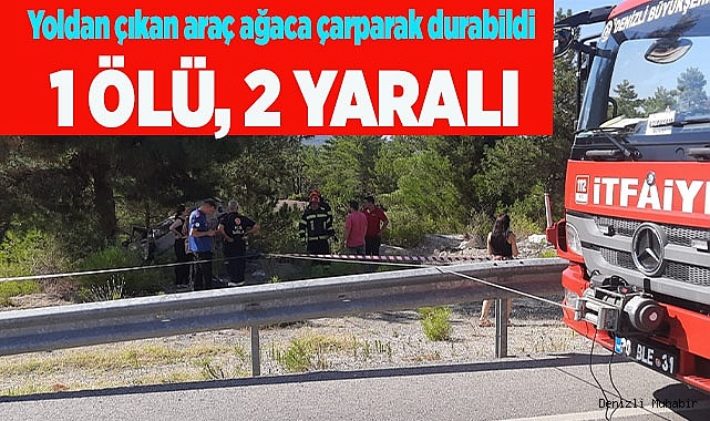 Yoldan çıkan araç ağaca çarparak durabildi: 1 ölü, 2 yaralı