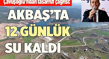  “Akbaş Barajı'nda 12 günlük su kaldı”