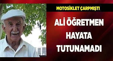 ALİ ÖĞRETMEN HAYATA TUTUNAMADI