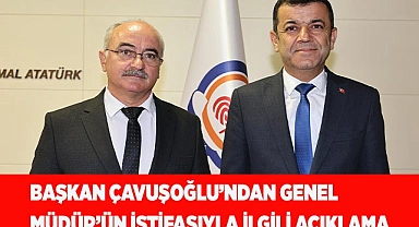 Başkan Çavuşoğlu’ndan Genel Müdürün istifasıyla ilgili açıklama