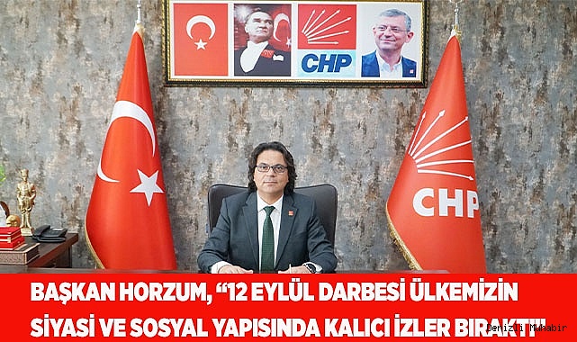 BAŞKAN HORZUM, “12 EYLÜL DARBESİ ÜLKEMİZİN SİYASİ VE SOSYAL YAPISINDA KALICI İZLER BIRAKTI”