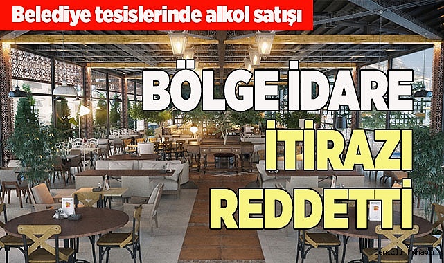 BÖLGE İDARE İTİRAZI REDDETTİ
