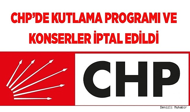 CHP’de kutlama programı ve konserler iptal edildi