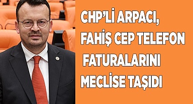 CHP’Lİ ARPACI,  FAHİŞ CEP TELEFON   FATURALARINI  MECLİSE TAŞIDI