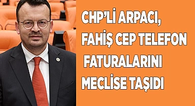 CHP’Lİ ARPACI,  FAHİŞ CEP TELEFON   FATURALARINI  MECLİSE TAŞIDI