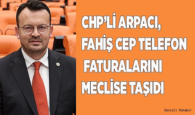 CHP’Lİ ARPACI,  FAHİŞ CEP TELEFON   FATURALARINI  MECLİSE TAŞIDI