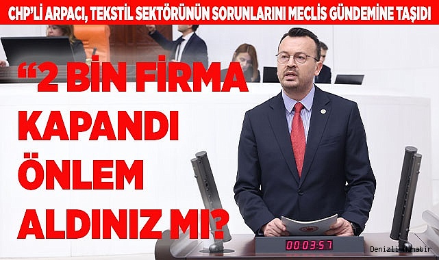 CHP’Lİ ARPACI, TEKSTİL SEKTÖRÜNÜN SORUNLARINI MECLİS GÜNDEMİNE TAŞIDI