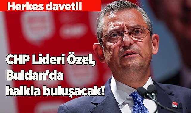 CHP Lideri Özel, Buldan'da halkla buluşacak!