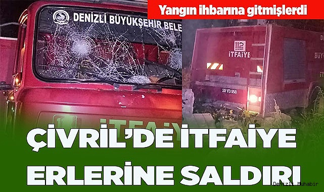 ÇİVRİL’DE İTFAİYE ERLERİNE SALDIRI