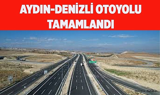 Denizli - Aydın Otoyolu tamamlandı