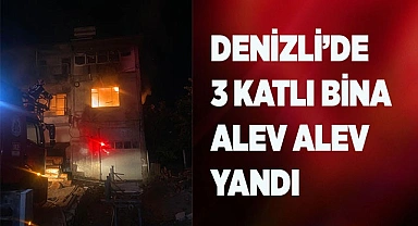 Denizli’de 3 katlı bina alev alev yandı