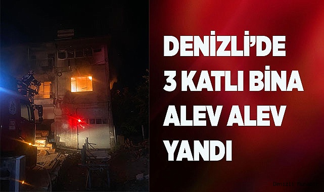 Denizli’de 3 katlı bina alev alev yandı