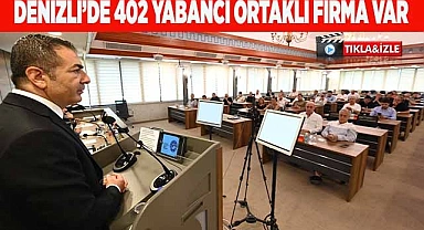 DENİZLİ’DE 402 YABANCI ORTAKLI FİRMA VAR 