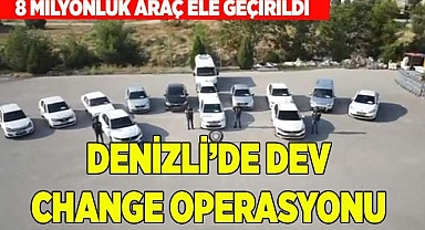 DENİZLİ'DE DEV CHANGE OPERASYONU