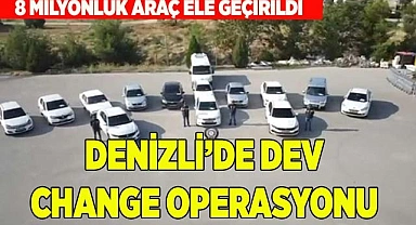 DENİZLİ'DE DEV CHANGE OPERASYONU