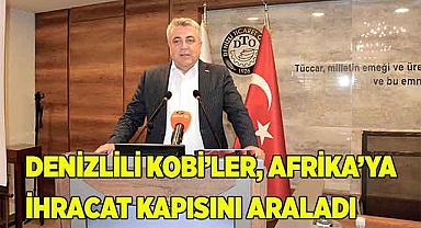 DENİZLİLİ KOBİ’LER, AFRİKA’YA İHRACAT KAPISINI ARALADI