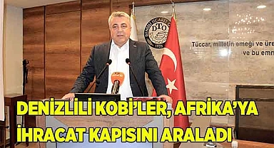DENİZLİLİ KOBİ’LER, AFRİKA’YA İHRACAT KAPISINI ARALADI