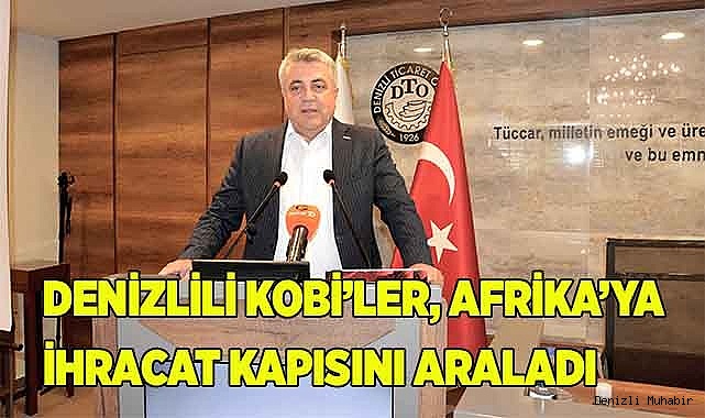 DENİZLİLİ KOBİ’LER, AFRİKA’YA İHRACAT KAPISINI ARALADI