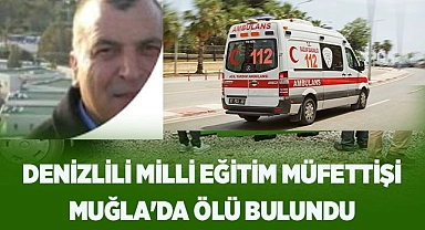 Denizlili Milli Eğitim Müfettişi Muğla'da ölü bulundu