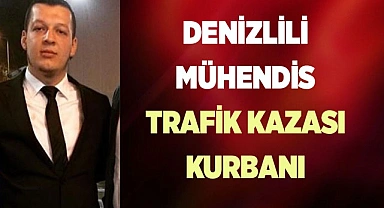 DENİZLİLİ MÜHENDİS TRAFİK KAZASI KURBANI