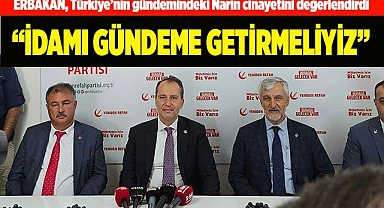 Erbakan: “Bu gibi olayların yaşanmaması için idamı gündeme getirmeliyiz”