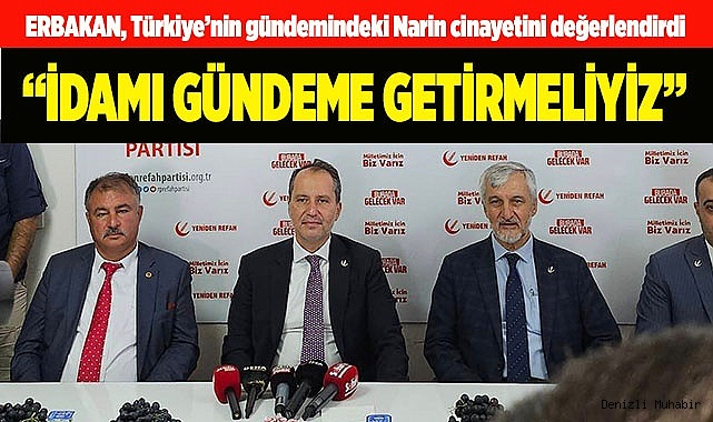 Erbakan: “Bu gibi olayların yaşanmaması için idamı gündeme getirmeliyiz”