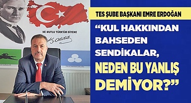 ERDOĞAN: “KUL HAKKINDAN BAHSEDEN SENDİKALAR, NEDEN BU YANLIŞ DEMİYOR?”