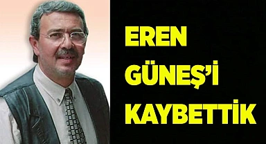 EREN GÜNEŞ’İ KAYBETTİK