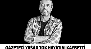 Gazeteci Yaşar Tok hayatını kaybetti