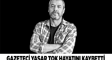 Gazeteci Yaşar Tok hayatını kaybetti