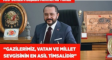 “GAZİLERİMİZ, VATAN VE MİLLET SEVGİSİNİN EN ASİL TİMSALİDİR”